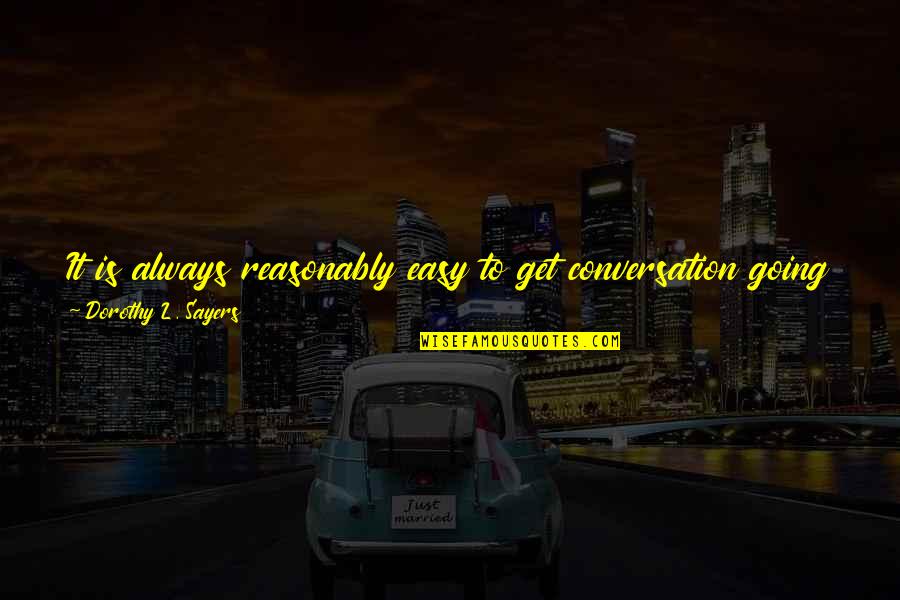 P Tzer Stra E Hessisch Oldendorf Germany Quotes By Dorothy L. Sayers: It is always reasonably easy to get conversation P Tzer Stra E Hessisch Oldendorf Germany Quotes By Dorothy L. Sayers: It is always reasonably easy to get conversation