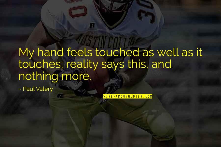 P Valery Quotes By Paul Valery: My hand feels touched as well as it