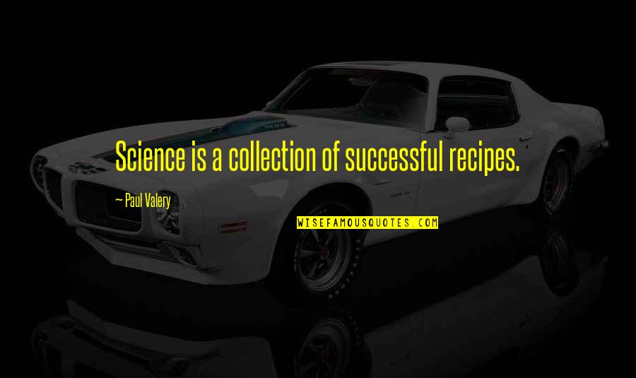 P Valery Quotes By Paul Valery: Science is a collection of successful recipes.