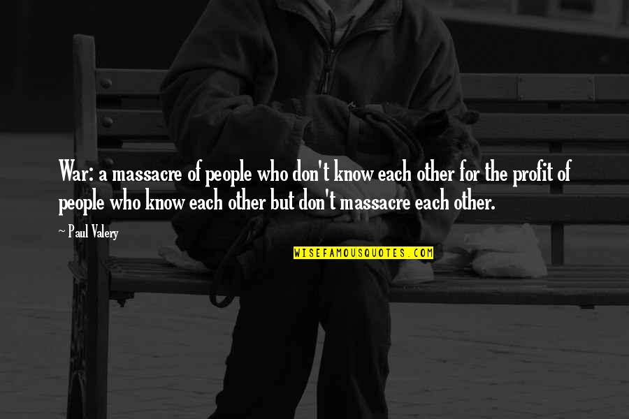P Valery Quotes By Paul Valery: War: a massacre of people who don't know