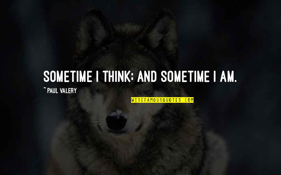 P Valery Quotes By Paul Valery: Sometime I think; and sometime I am.