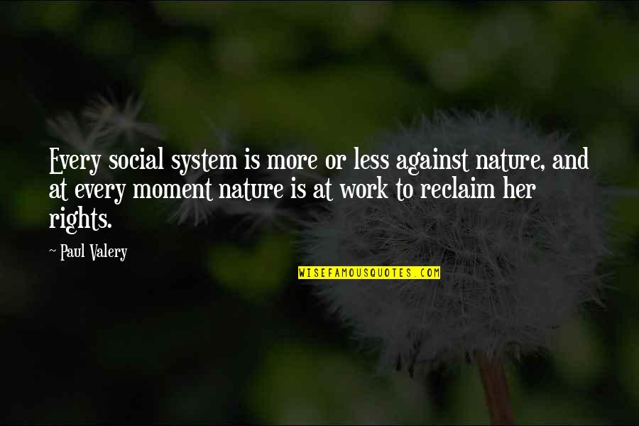 P Valery Quotes By Paul Valery: Every social system is more or less against