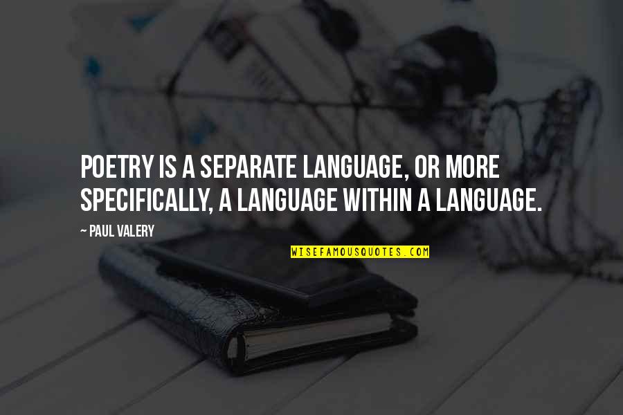 P Valery Quotes By Paul Valery: Poetry is a separate language, or more specifically,