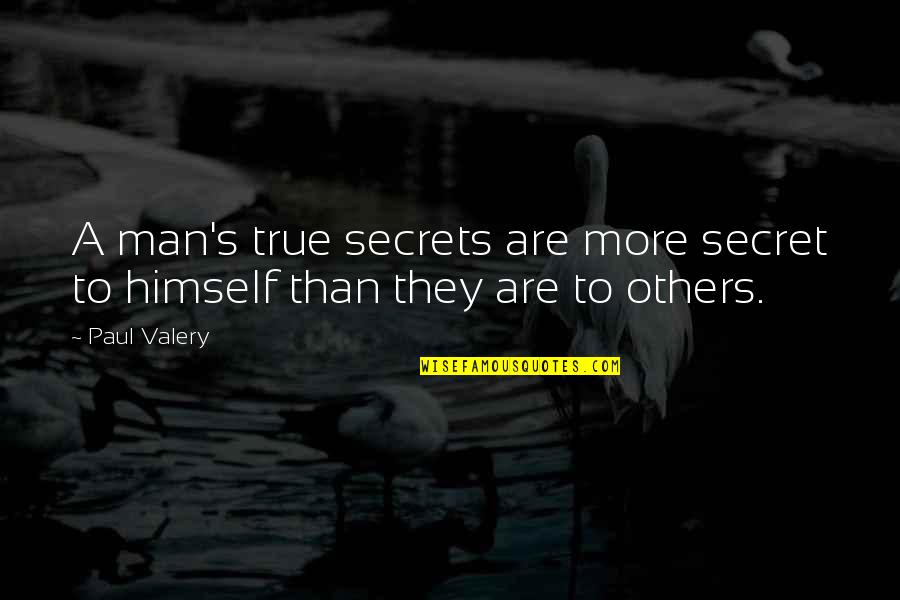 P Valery Quotes By Paul Valery: A man's true secrets are more secret to