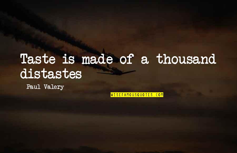 P Valery Quotes By Paul Valery: Taste is made of a thousand distastes P Valery Quotes By Paul Valery: Taste is made of a thousand distastes