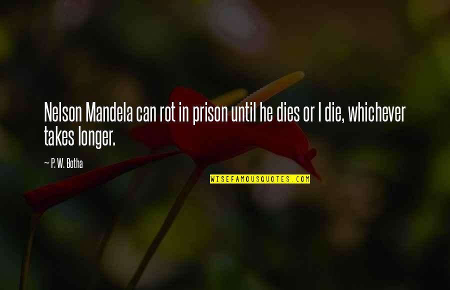 P W Botha Quotes By P. W. Botha: Nelson Mandela can rot in prison until he