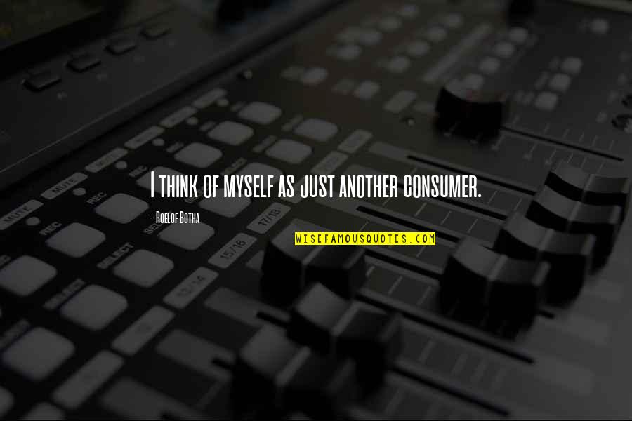 P W Botha Quotes By Roelof Botha: I think of myself as just another consumer.