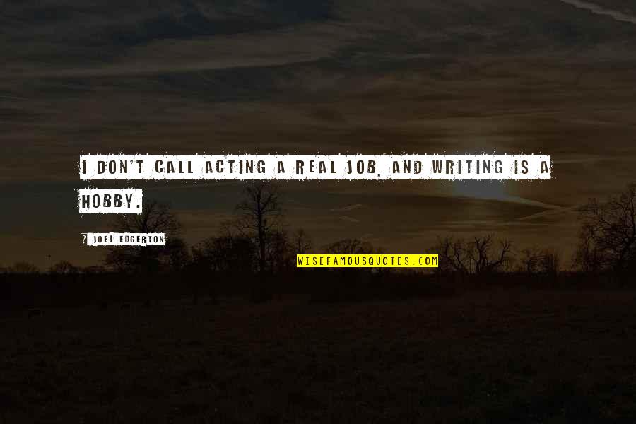 P0171 Quotes By Joel Edgerton: I don't call acting a real job, and P0171 Quotes By Joel Edgerton: I don't call acting a real job, and