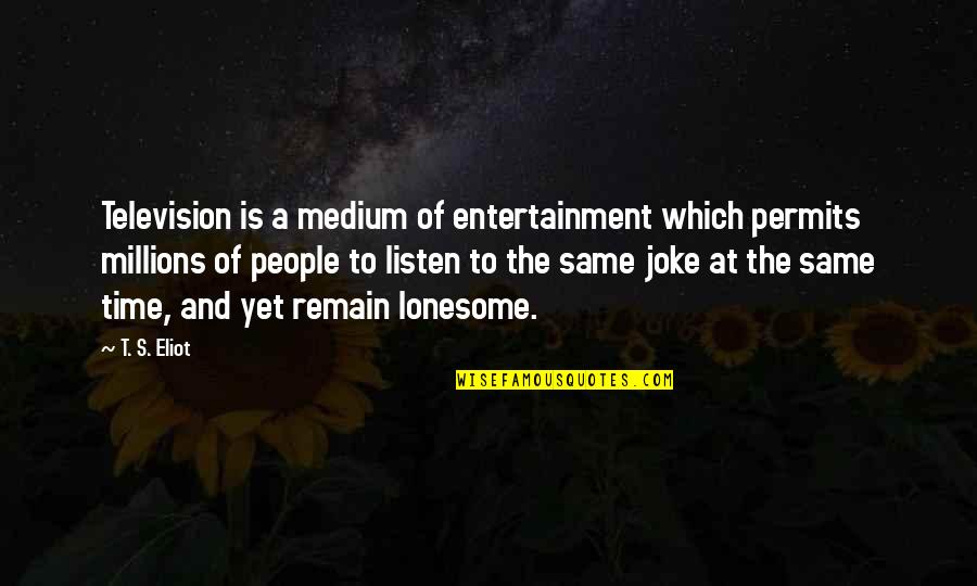 P0420 Quotes By T. S. Eliot: Television is a medium of entertainment which permits P0420 Quotes By T. S. Eliot: Television is a medium of entertainment which permits