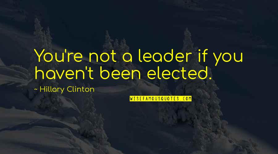 P0rnographer Quotes By Hillary Clinton: You're not a leader if you haven't been