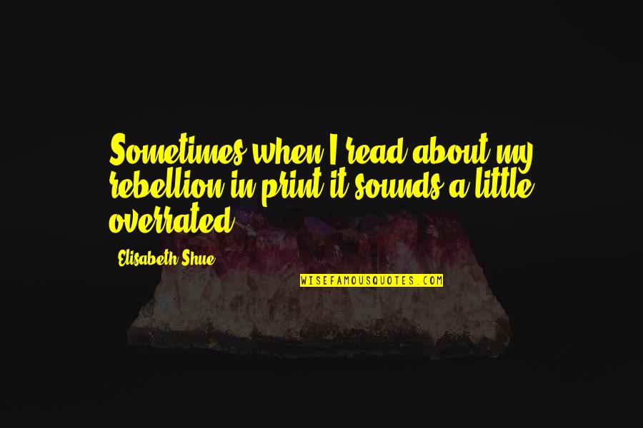 P106 Quotes By Elisabeth Shue: Sometimes when I read about my rebellion in