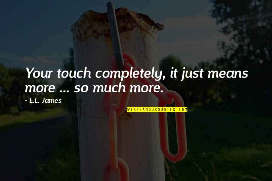 P1065 Quotes By E.L. James: Your touch completely, it just means more ...