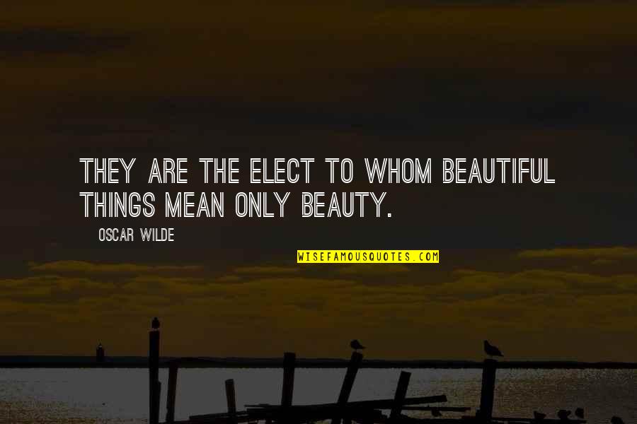 P109 Quotes By Oscar Wilde: They are the elect to whom beautiful things
