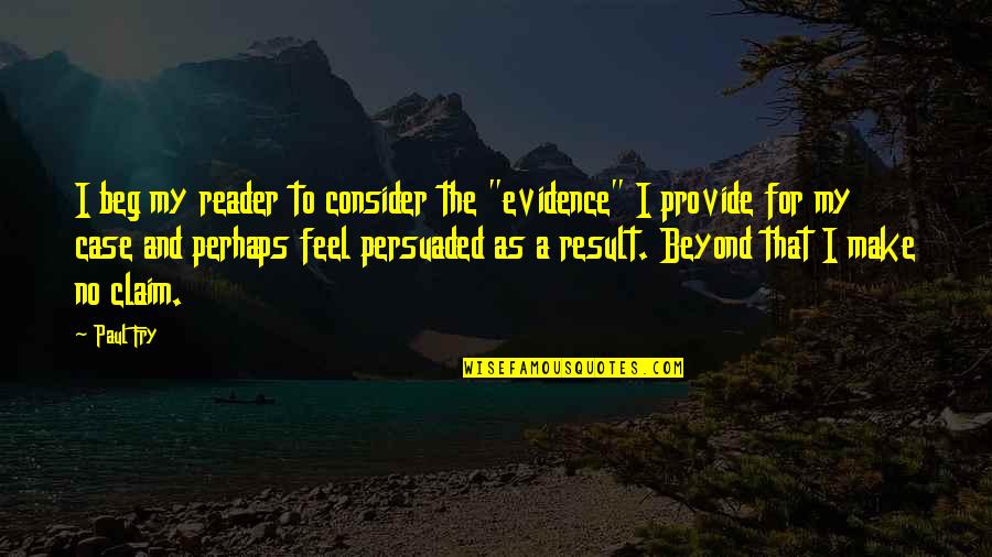 P109 Quotes By Paul Fry: I beg my reader to consider the "evidence"
