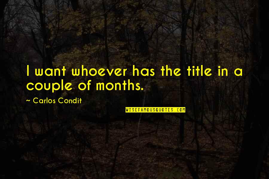 P1100 Quotes By Carlos Condit: I want whoever has the title in a P1100 Quotes By Carlos Condit: I want whoever has the title in a