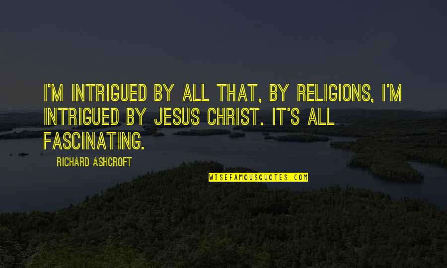 P1100 Quotes By Richard Ashcroft: I'm intrigued by all that, by religions, I'm P1100 Quotes By Richard Ashcroft: I'm intrigued by all that, by religions, I'm