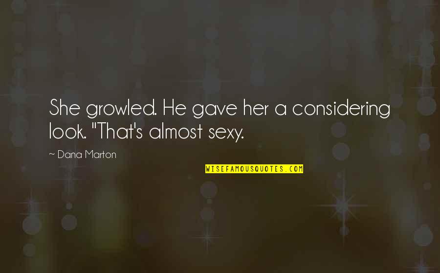 P1101 Quotes By Dana Marton: She growled. He gave her a considering look.