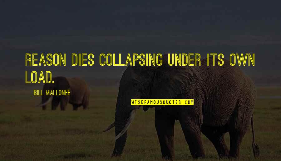 P1126 Quotes By Bill Mallonee: Reason dies collapsing under its own load. P1126 Quotes By Bill Mallonee: Reason dies collapsing under its own load.