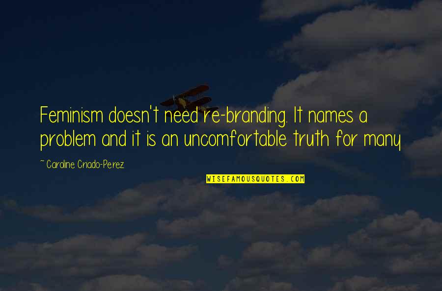 P1133 Quotes By Caroline Criado-Perez: Feminism doesn't need re-branding. It names a problem P1133 Quotes By Caroline Criado-Perez: Feminism doesn't need re-branding. It names a problem