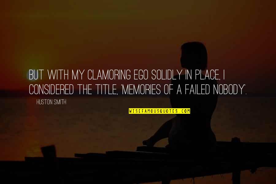 P1133 Quotes By Huston Smith: But with my clamoring ego solidly in place, P1133 Quotes By Huston Smith: But with my clamoring ego solidly in place,