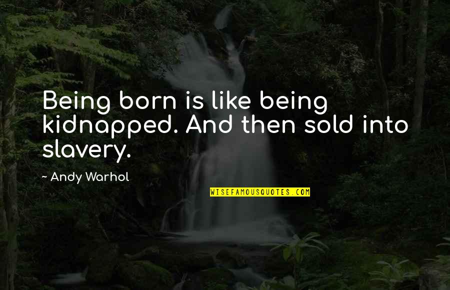 P114 Quotes By Andy Warhol: Being born is like being kidnapped. And then