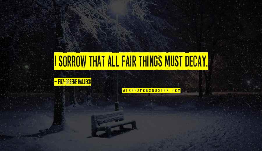 P115 Quotes By Fitz-Greene Halleck: I sorrow that all fair things must decay.
