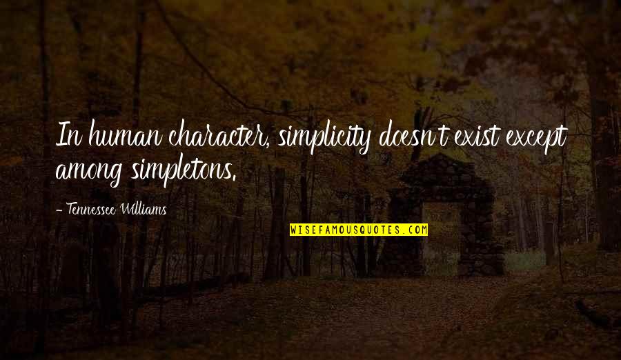 P116 Quotes By Tennessee Williams: In human character, simplicity doesn't exist except among
