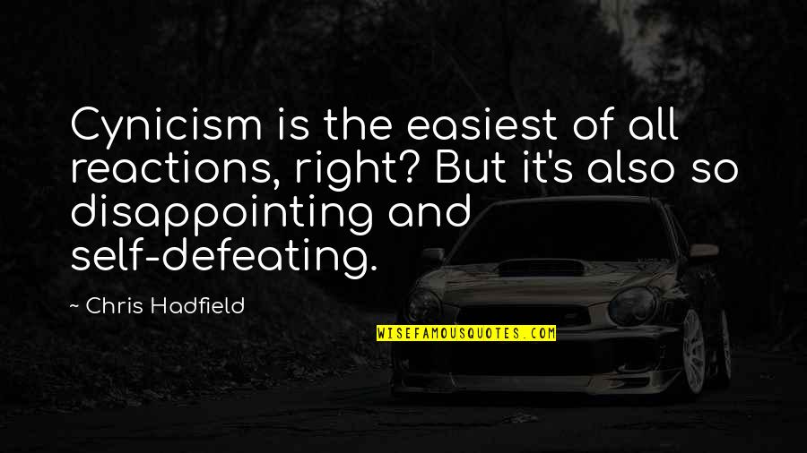 P1189 Quotes By Chris Hadfield: Cynicism is the easiest of all reactions, right?