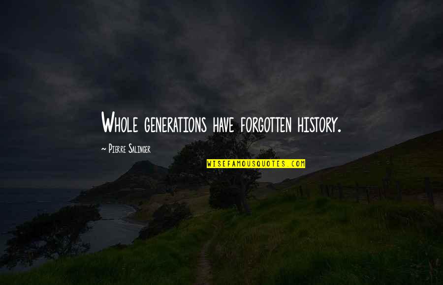 P118b Quotes By Pierre Salinger: Whole generations have forgotten history. P118b Quotes By Pierre Salinger: Whole generations have forgotten history.