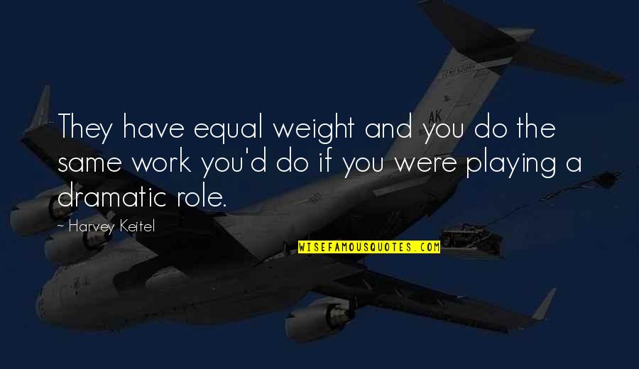 P120 Catenin Quotes By Harvey Keitel: They have equal weight and you do the P120 Catenin Quotes By Harvey Keitel: They have equal weight and you do the