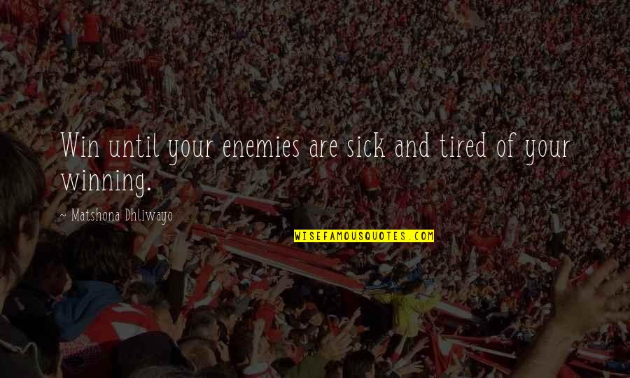 P120 Catenin Quotes By Matshona Dhliwayo: Win until your enemies are sick and tired