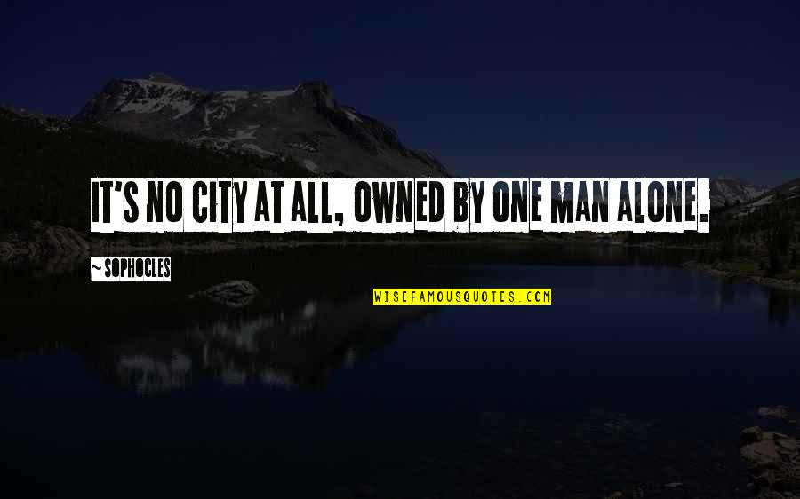 P1232 Quotes By Sophocles: It's no city at all, owned by one P1232 Quotes By Sophocles: It's no city at all, owned by one