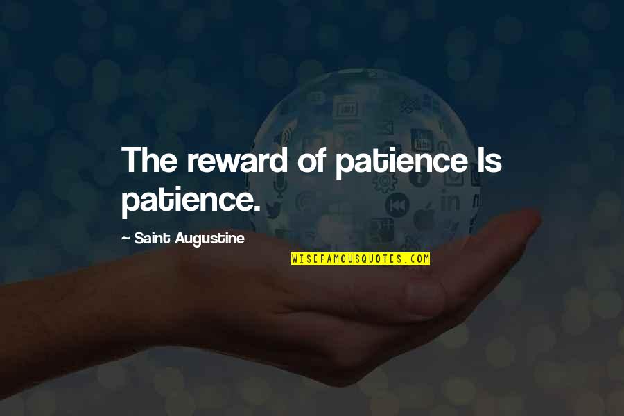 P1234 Quotes By Saint Augustine: The reward of patience Is patience.