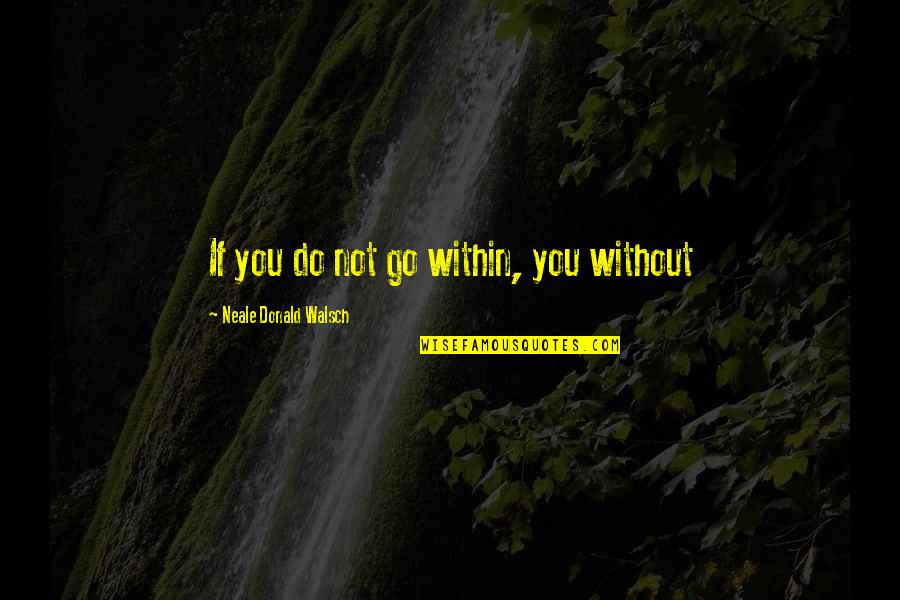 P1246 Quotes By Neale Donald Walsch: If you do not go within, you without