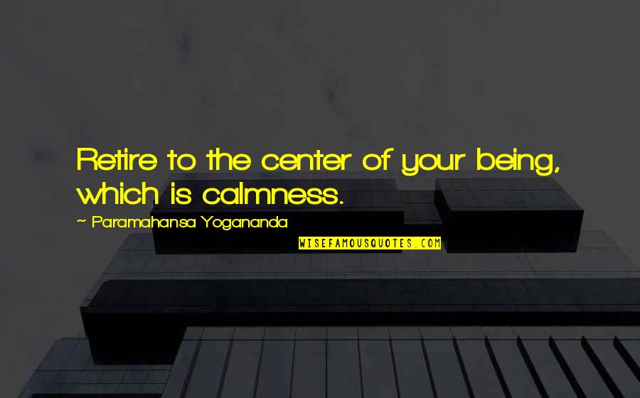 P1246 Quotes By Paramahansa Yogananda: Retire to the center of your being, which
