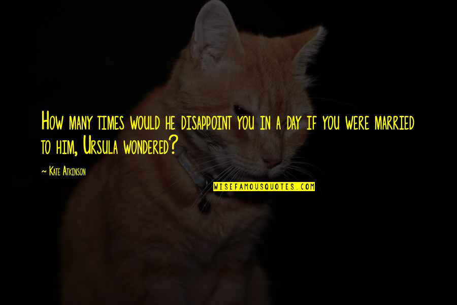 P126g Quotes By Kate Atkinson: How many times would he disappoint you in P126g Quotes By Kate Atkinson: How many times would he disappoint you in