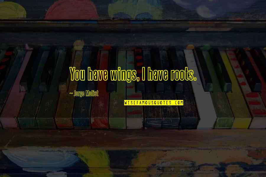 P1280 Quotes By Jorge Molist: You have wings, I have roots.