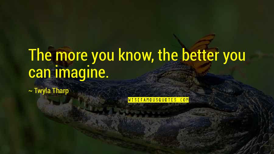 P1285 Quotes By Twyla Tharp: The more you know, the better you can P1285 Quotes By Twyla Tharp: The more you know, the better you can