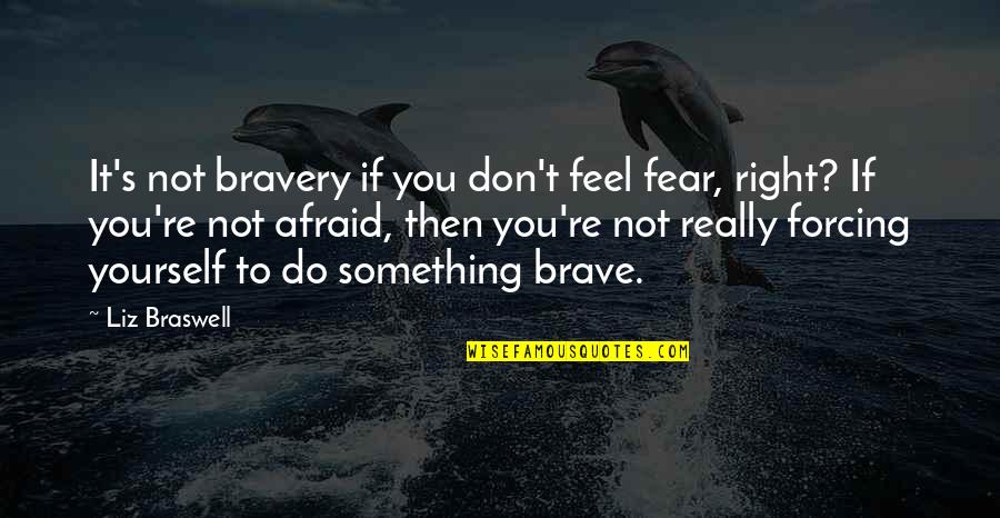 P1288 Quotes By Liz Braswell: It's not bravery if you don't feel fear,