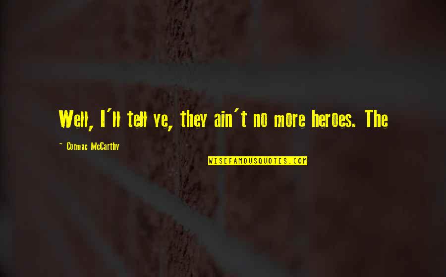 P1289 Quotes By Cormac McCarthy: Well, I'll tell ye, they ain't no more P1289 Quotes By Cormac McCarthy: Well, I'll tell ye, they ain't no more