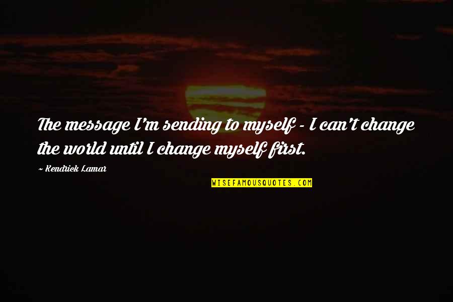 P1289 Quotes By Kendrick Lamar: The message I'm sending to myself - I P1289 Quotes By Kendrick Lamar: The message I'm sending to myself - I