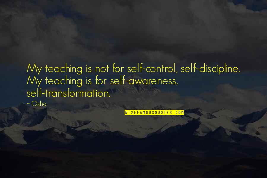 P1289 Quotes By Osho: My teaching is not for self-control, self-discipline. My P1289 Quotes By Osho: My teaching is not for self-control, self-discipline. My