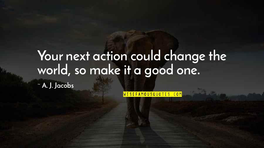 P128e Quotes By A. J. Jacobs: Your next action could change the world, so