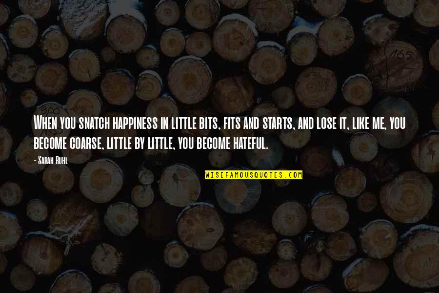 P1291 Quotes By Sarah Ruhl: When you snatch happiness in little bits, fits