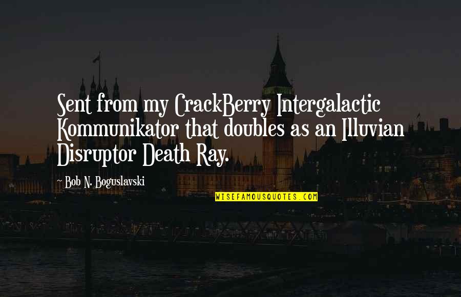 P1301 Quotes By Bob N. Boguslavski: Sent from my CrackBerry Intergalactic Kommunikator that doubles P1301 Quotes By Bob N. Boguslavski: Sent from my CrackBerry Intergalactic Kommunikator that doubles