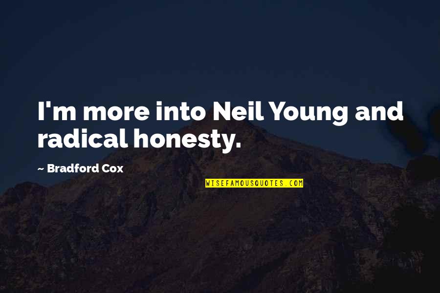 P1301 Quotes By Bradford Cox: I'm more into Neil Young and radical honesty. P1301 Quotes By Bradford Cox: I'm more into Neil Young and radical honesty.