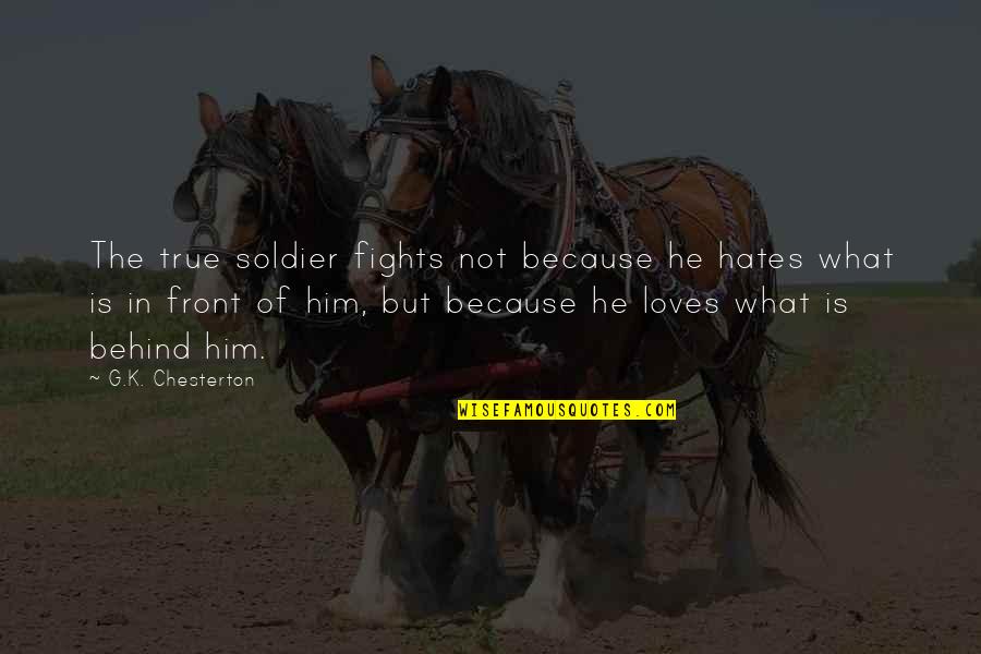 P1301 Quotes By G.K. Chesterton: The true soldier fights not because he hates P1301 Quotes By G.K. Chesterton: The true soldier fights not because he hates