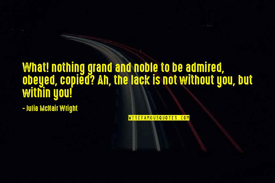 P1301 Quotes By Julia McNair Wright: What! nothing grand and noble to be admired, P1301 Quotes By Julia McNair Wright: What! nothing grand and noble to be admired,