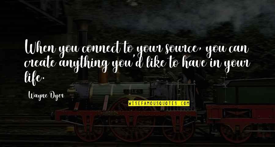 P1301 Quotes By Wayne Dyer: When you connect to your source, you can P1301 Quotes By Wayne Dyer: When you connect to your source, you can