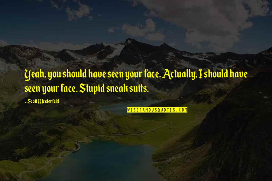 P1314 Quotes By Scott Westerfeld: Yeah, you should have seen your face. Actually, P1314 Quotes By Scott Westerfeld: Yeah, you should have seen your face. Actually,